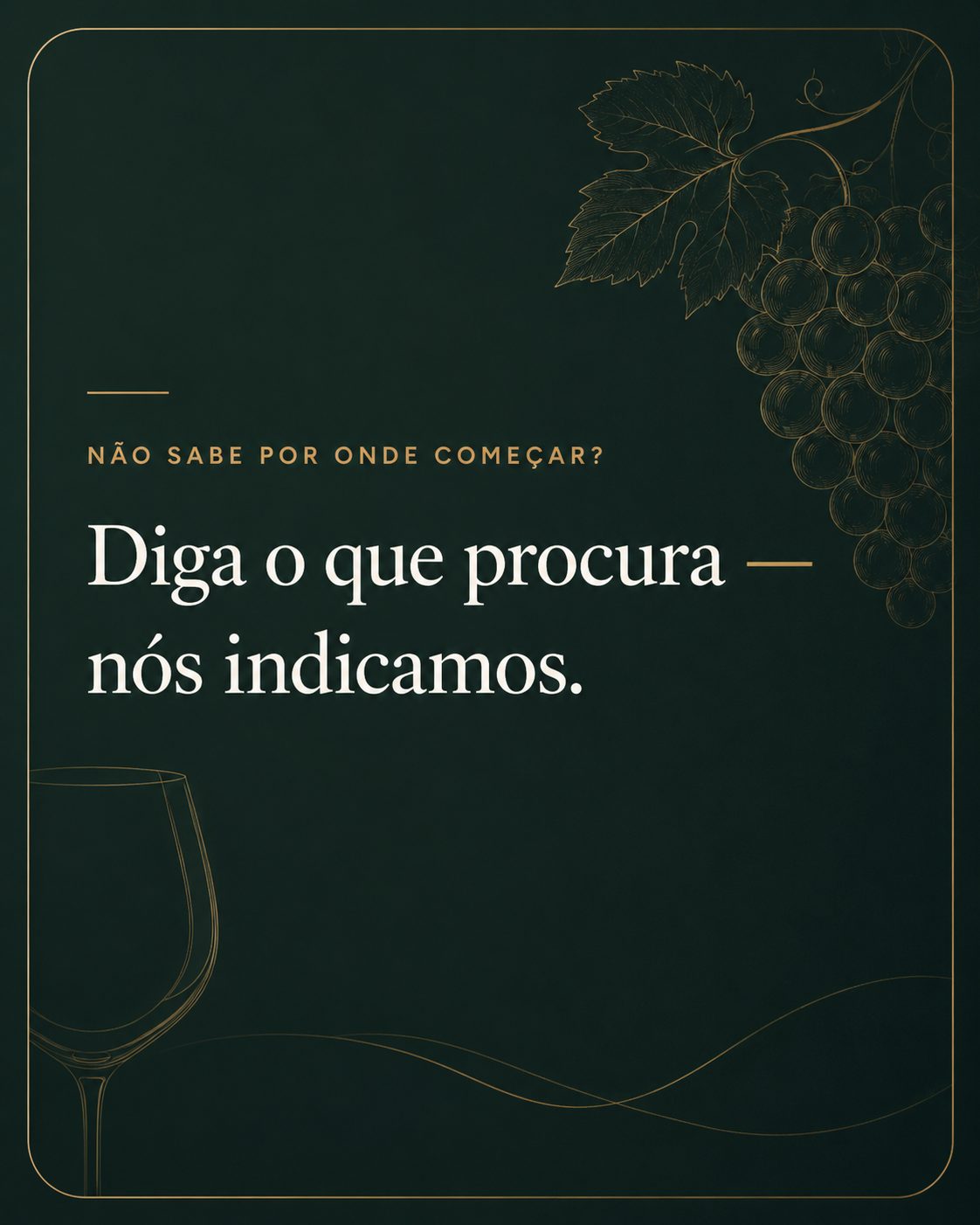 Não sabe por onde começar? Diga o que procura — nós indicamos